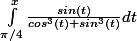 \int_{\pi/4}^{x}{\frac{sin(t)}{cos^3(t) + sin^3(t)}dt}